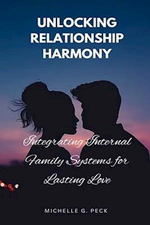 Unlocking Relationship Harmony: Integrating Internal Family Systems for Lasting Love