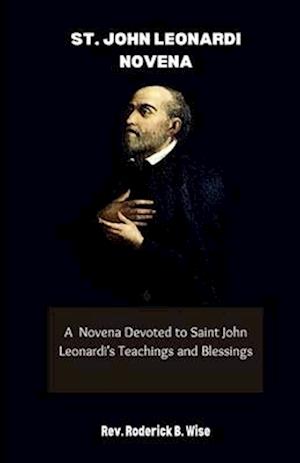 St. John Leonardi Novena: A Novena Devoted to Saint John Leonardi's Teachings and Blessings