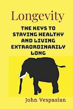 Longevity: The keys to staying healthy and living extraordinarily long 