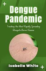 Dengue Pandemic: Tracking the Most Rapidly Spreading Mosquito-Borne Disease 