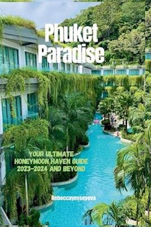 Phuket Paradise : Your Ultimate Honeymoon Haven Guide 2023-2024 and beyond