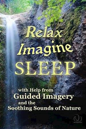 Relax Imagine Sleep: with Help from Guided Imagery and the Soothing Sounds of Nature
