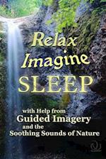 Relax Imagine Sleep: with Help from Guided Imagery and the Soothing Sounds of Nature 