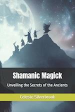 Shamanic Magick: Unveiling the Secrets of the Ancients 