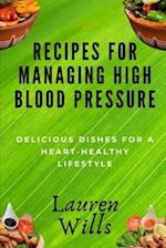 Recipes for Managing High Blood Pressure: Delicious Dishes for a Heart-Healthy Lifestyle 