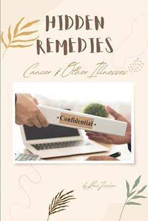 Hidden Remedies: Cancer & Other Illnesses