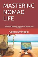 MASTERING NOMAD LIFE: The Nomad Navigator: Your Path to Remote Work Paradise 