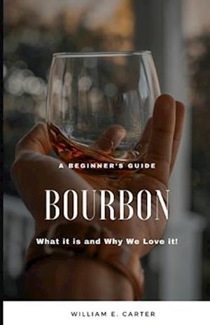 A beginner's Guide : Bourbon: What it is and Why We Love It!