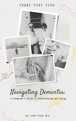 Navigating Dementia:: A Caregivers Guide to Understanding and Coping 