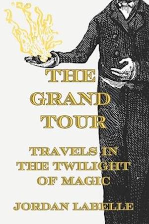 The Grand Tour: Travels in the Twilight of Magic