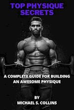 TOP PHYSIQUE SECRETS: A complete guide for building an awesome physique 
