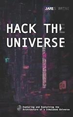 HACK THE UNIVERSE: Exploring and Exploiting the Architecture of a Simulated Universe 