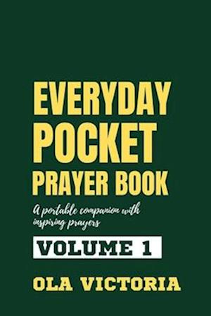 Everyday Pocket Prayer Book Volume 1: A portable companion with inspiring prayers