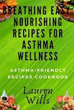 Breathing Easy: Nourishing Recipes for Asthma Wellness: Asthma-Friendly Recipes Cookbook 