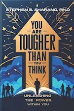 YOU ARE TOUGHER THAN YOU THINK: UNLEASHING THE POWER WITHIN YOU! 