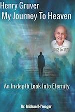 Henry Gruver - My Journey To Heaven: An In-depth Look Into Eternity 