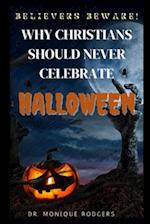 Believers Beware!: Why Christians Should Never Celebrate Halloween 