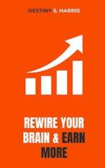 Rewire Your Brain And Earn MORE 