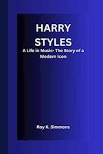HARRY STYLES : A Life in Music- The Story of a Modern Icon 