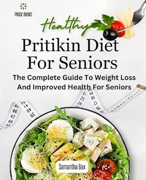 Pritikin Diet For Seniors : The Complete Guide To Weight Loss And Improved Health For Seniors