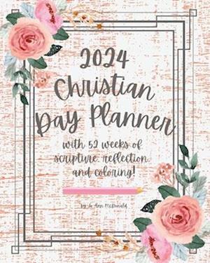 2024 Christian Day Planner: with 52 weeks of scripture, reflection, and coloring!