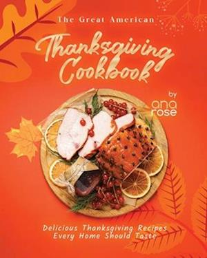 The Great American Thanksgiving Cookbook: Delicious Thanksgiving Recipes Every Home Should Taste
