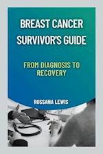 Breast Cancer Survivor's Guide: From Diagnosis to Recovery 