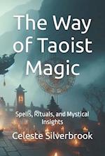 The Way of Taoist Magic: Spells, Rituals, and Mystical Insights 