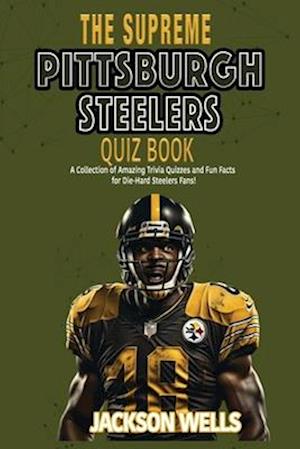 Pittsburg Steelers: The Supreme Quiz and Trivia Book for all football fans Six time superbowl champs