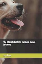 The Ultimate Guide to Owning a Golden Retriever 