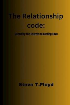 The Relationship Code: Decoding the Secret to Lasting love