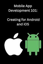 Mobile App Development 101: Creating for Android and iOS 