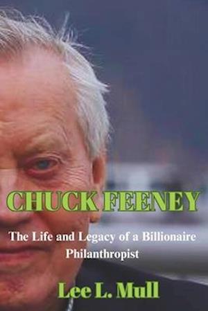 CHUCK FEENEY: The Life and Legacy of a Billionaire Philanthropist