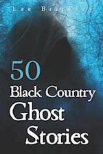 50 Black Country Ghost Stories: From Coal Mines to Castles: Eerie Accounts of Black Country Spirits 