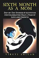 Sixth Month as a Mom: Day-by-Day Stories & Activities for Celebrating Half a Year of Love and Growth 