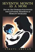 Seventh Month as a Mom: Day-by-Day Stories & Activities for Capturing Memories as Mobility Increases 