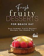 Fresh Fruity Desserts for Beach Day: Easy Summer Fruity Dessert Recipes You Should Try 