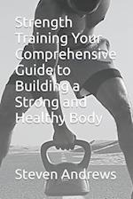 Strength Training Your Comprehensive Guide to Building a Strong and Healthy Body 