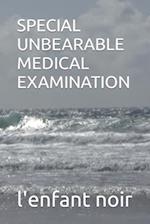 SPECIAL UNBEARABLE MEDICAL EXAMINATION 