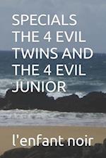SPECIALS THE 4 EVIL TWINS AND THE 4 EVIL JUNIOR 