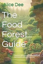 The Food Forest Guide: How to Cultivate an Edible Landscape for Good Health and Harvests 