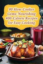 90 Slow-Cooker Gems: Nourishing 400-Calorie Recipes for Easy Cooking 