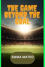THE GAME BEYOUND THE GOAL: Tales of triumph passion, and unity in soccer 