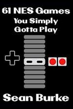 61 NES Games You Simply Gotta Play: A Nintendo Entertainment System Book 