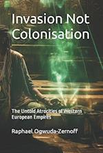 Invasion Not Colonisation : The Untold Atrocities of Western European Empires 