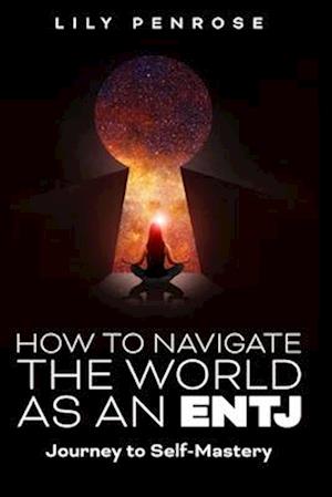 How to navigate the world as an ENTJ: Journey to self-mastery