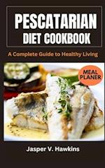PESCATARIAN DIET COOKBOOK: A Complete Guide to Healthy Living 