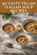 50 Tasty Vegan Italian Soup Recipes: A Creative Cookbook 