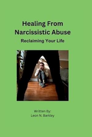 HEALING FROM NARCISSISTIC ABUSE: Reclaiming Your Life