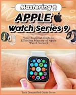 Mastering Apple Watch Series 9: Your Essential Guide to Effortless Mastery of Apple Watch Series 9 